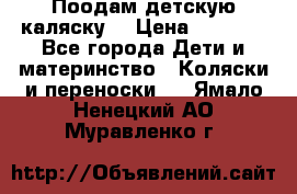 Поодам детскую каляску  › Цена ­ 3 000 - Все города Дети и материнство » Коляски и переноски   . Ямало-Ненецкий АО,Муравленко г.